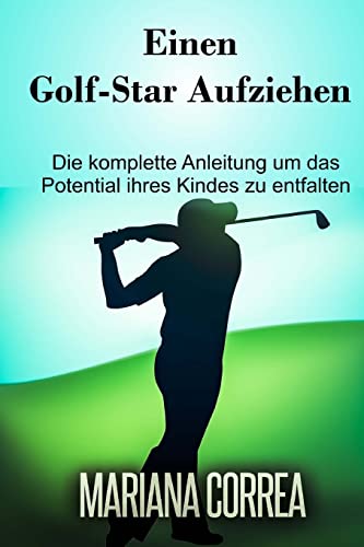 Einen Golf-Star aufziehen: Die komplette Anleitung um das Potential ihres Kindes zu entfalten Einen Golf-Star aufziehen: Die komplette Anleitung um das Potential ihres Kindes zu entfalten von CREATESPACE