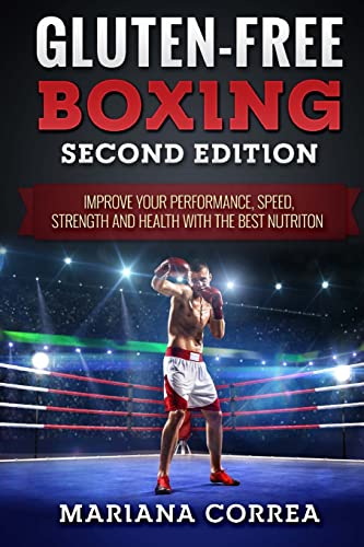 GLUTEN FREE BOXING SECOND EDiTION: IMPROVE YOUR PERFORMANCE, SPEED, STRENGTH AND HEALTH WiTH THE BEST NUTRITION von Createspace Independent Publishing Platform