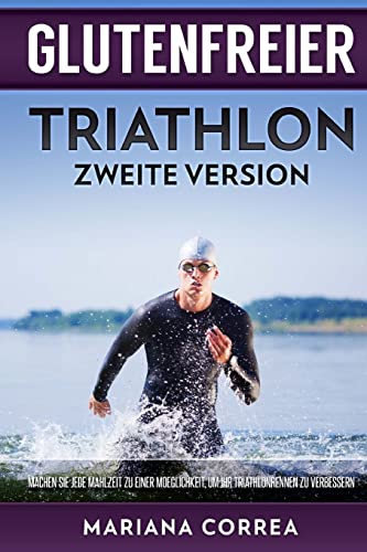 GLUTENFREIER TRIATHLON ZWEiTE VERSION: MACHEN SIE JEDE MAHLZEIT ZU EINER MOEGLICHKEIT, UM IHR TRIATHLONRENNEN Zu VERBESSERN GLUTENFREIER TRIATHLON ZWEiTE VERSION: MACHEN SIE JEDE MAHLZEIT ZU EINER MOEGLICHKEIT, UM IHR TRIATHLONRENNEN Zu VERBESSERN von CREATESPACE