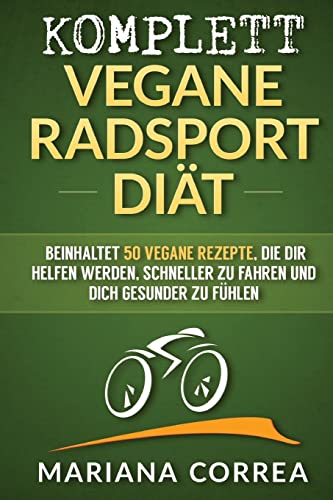 KOMPLETT VEGANE RADSPORT Diat: Beinhaltet 50 vegane Rezepte, die dir helfen werden, schneller zu fahren und dich gesunder zu fuhlen KOMPLETT VEGANE RADSPORT Diat: Beinhaltet 50 vegane Rezepte, die dir helfen werden, schneller zu fahren und dich gesunder zu fuhlen