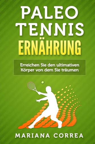 Paleo TENNIS ERNAHRUNG: Eine Anleitung, um immer starker, fitter, gesunder und glucklicher zu werden Paleo TENNIS ERNAHRUNG: Eine Anleitung, um immer starker, fitter, gesunder und glucklicher zu werden