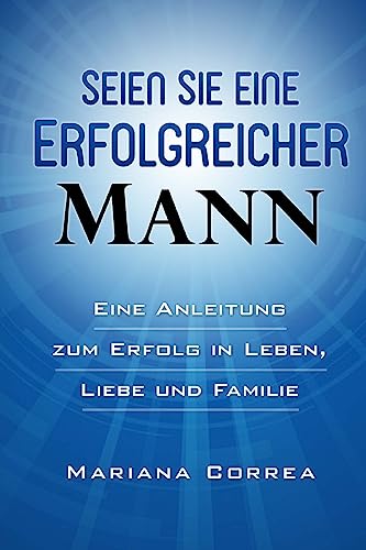 SEIEN Sie ein ERFOLGREICHER MANN: Eine Anleitung zum Erfolg in Leben, Arbeit und Liebe SEIEN Sie ein ERFOLGREICHER MANN: Eine Anleitung zum Erfolg in Leben, Arbeit und Liebe