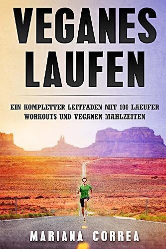 Veganes LAUFEN: EIN KOMPLETTER LEITFADEN Mit 100 LAEUFER WORKOUTS UND VEGANEN MAHLZEITEN Veganes LAUFEN: EIN KOMPLETTER LEITFADEN Mit 100 LAEUFER WORKOUTS UND VEGANEN MAHLZEITEN