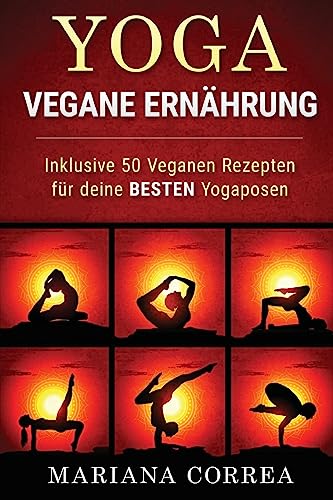 YOGA VEGANE Ernahrung: Inklusive 50 Veganen Rezepten fur deine BESTEN Yogaposen YOGA VEGANE Ernahrung: Inklusive 50 Veganen Rezepten fur deine BESTEN Yogaposen