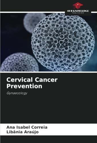 Cervical Cancer Prevention: Gynaecology von Our Knowledge Publishing