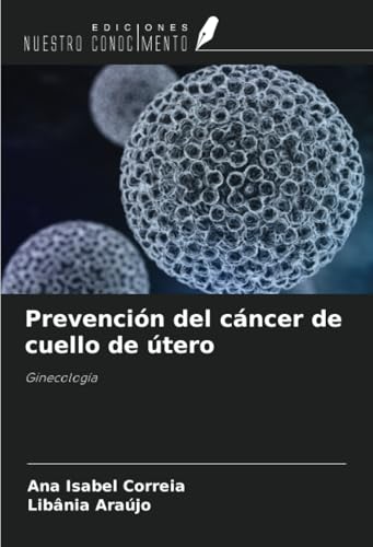 Prevención del cáncer de cuello de útero: Ginecología von Ediciones Nuestro Conocimiento