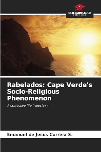 Rabelados: Cape Verde's Socio-Religious Phenomenon: A collective life trajectory von Our Knowledge Publishing
