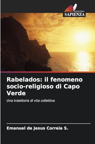 Rabelados: il fenomeno socio-religioso di Capo Verde: Una traiettoria di vita collettiva von Edizioni Sapienza