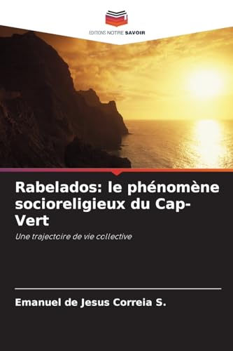 Rabelados: le phénomène socioreligieux du Cap-Vert: Une trajectoire de vie collective von Editions Notre Savoir