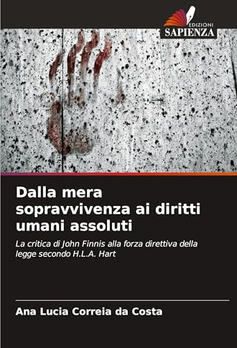 Dalla mera sopravvivenza ai diritti umani assoluti: La critica di John Finnis alla forza direttiva della legge secondo H.L.A. Hart von VDM Verlag