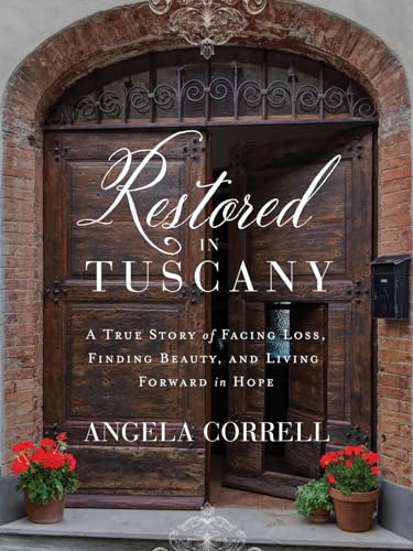 Restored in Tuscany: A True Story of Facing Loss, Finding Beauty, and Living Forward in Hope von Harvest House Publishers,U.S.
