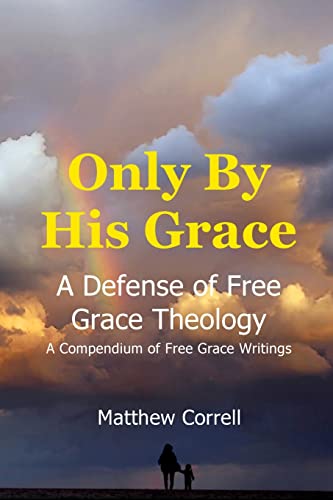 Only by His Grace: A Defense of Free Grace Theology von CREATESPACE
