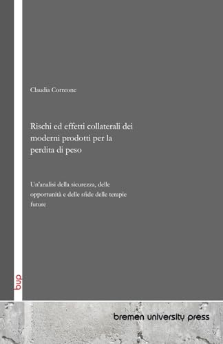Rischi ed effetti collaterali dei moderni prodotti per la perdita di peso: Un'analisi della sicurezza, delle opportunità e delle sfide delle terapie future von bremen university press