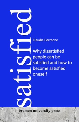Satisfied: Why dissatisfied people can be satisfied and how to become satisfied oneself von bremen university press