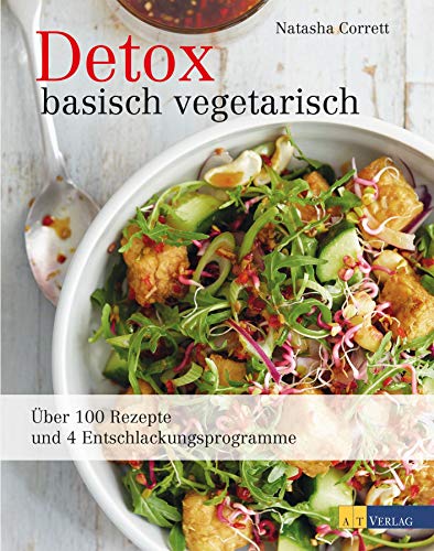 Detox basisch vegetarisch: Über 100 Rezepte und 4 Entschlackungsprogramme