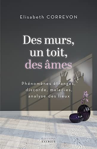 Des murs, un toit, des âmes - Phénomènes étranges, discorde, maladies, analyse des lieux Des murs, un toit, des âmes - Phénomènes étranges, discorde, maladies, analyse des lieux von EXERGUE