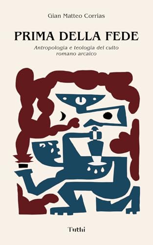Prima della Fede: Antropologia e teologia del culto romano arcaico von Tuthi