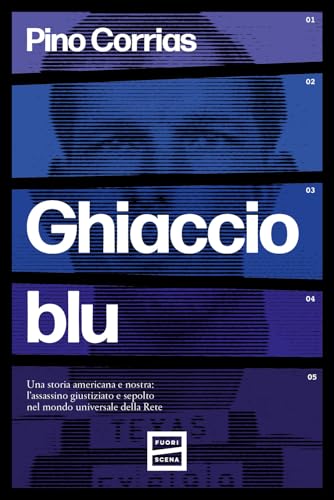 Ghiaccio blu. Una storia americana e nostra: l'assassino giustiziato e sepolto nel mondo universale della rete von Fuoriscena
