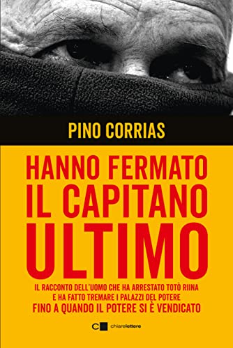 Hanno fermato il Capitano Ultimo. Il racconto dell'uomo che ha arrestato Totò Riina e ha fatto tremare i palazzi del potere fino a quando il potere si è vendicato. Nuova ediz. (Reverse) von Chiarelettere