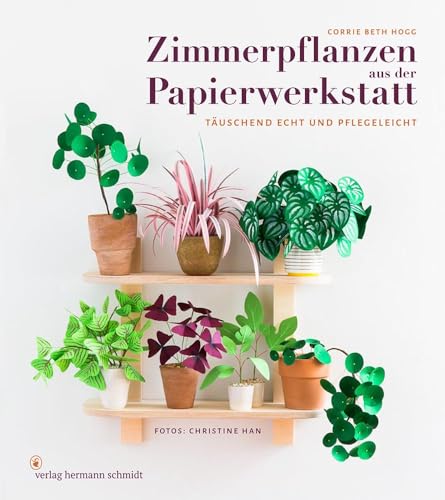 Zimmerpflanzen aus der Papierwerkstatt: Täuschend echt & pflegeleicht von Verlag Hermann Schmidt