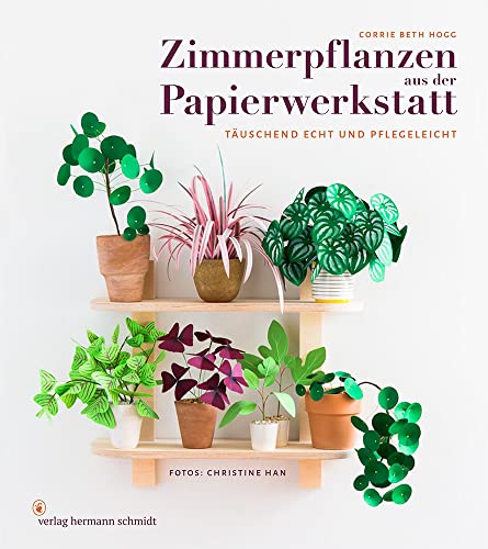 Zimmerpflanzen aus der Papierwerkstatt: Täuschend echt & pflegeleicht von Verlag Hermann Schmidt