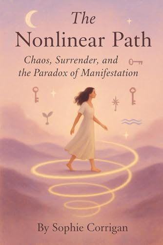 The Nonlinear Path: Chaos, Surrender, and the Paradox of Manifestation von Independently published