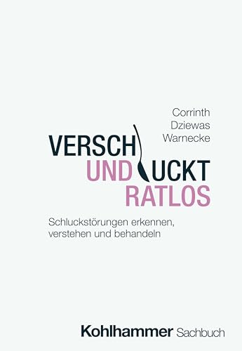 Verschluckt und ratlos: Schluckstörungen erkennen, verstehen und behandeln (Rat + Hilfe) von Kohlhammer