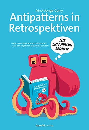 Antipatterns in Retrospektiven – Mit einem Geleitwort von Diana Larsen / Aus dem Engl. v. Daniela Schubert: Aus Erfahrung lernen von Dpunkt.Verlag GmbH