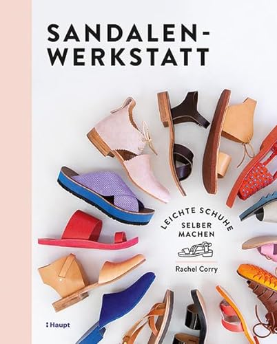 Sandalen-Werkstatt: Leichte Schuhe selber machen von Haupt Verlag AG