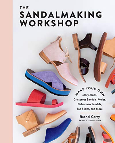 The Sandalmaking Workshop: Make Your Own Mary Janes, Crisscross Sandals, Mules, Fisherman Sandals, Toe Slides, and More von Workman Publishing