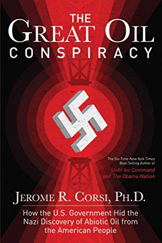 The Great Oil Conspiracy: How the U.S. Government Hid the Nazi Discovery of Abiotic Oil from the American People