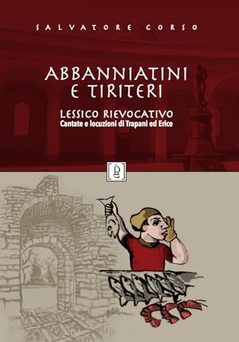 Abbanniatini e tiriteri. Lessico rievocativo. Cantate e locuzioni di Trapani ed Erice (Storia e paese) von Di Girolamo