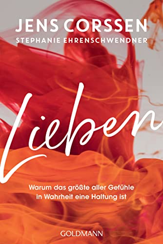 Lieben: Warum das größte aller Gefühle in Wahrheit eine Haltung ist