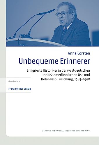 Unbequeme Erinnerer: Emigrierte Historiker in der westdeutschen und US-amerikanischen NS- und Holocaust-Forschung, 1945–1998 (Transatlantische Historische Studien) von Franz Steiner Verlag