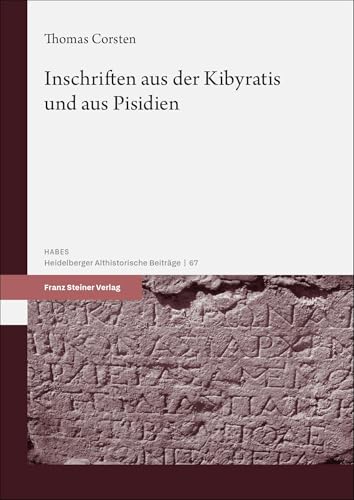Inschriften aus der Kibyratis und aus Pisidien (Heidelberger althistorische Beiträge und epigraphische Studien (HABES)) von Franz Steiner Verlag