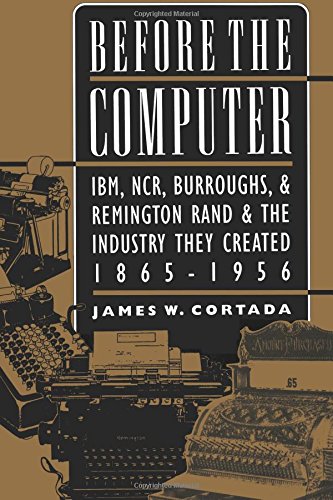 Before the Computer: IBM, NCR, Burroughs, and Remington Rand and the Industry They Created, 1865-1956 (Princeton Studies in Business and Technology) von Princeton University Press