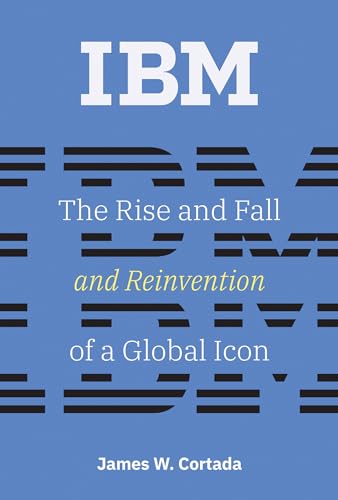 IBM: The Rise and Fall and Reinvention of a Global Icon (History of Computing) von The MIT Press