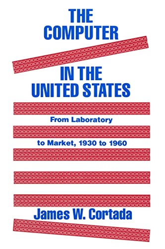 The Computer in the United States: From Laboratory to Market, 1930 to 1960 von Routledge