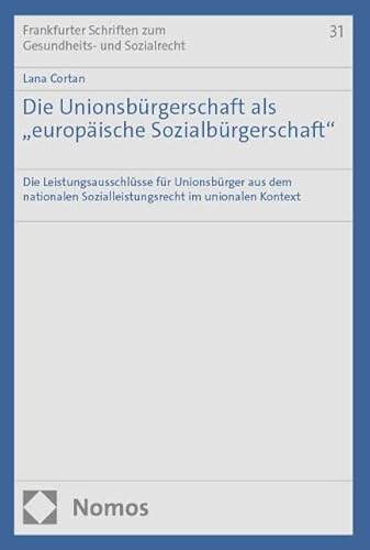 Die Unionsbürgerschaft als „europäische Sozialbürgerschaft": Die Leistungsausschlüsse für Unionsbürger aus dem nationalen Sozialleistungsrecht im ... Schriften zum Gesundheits- und Sozialrecht) von Nomos