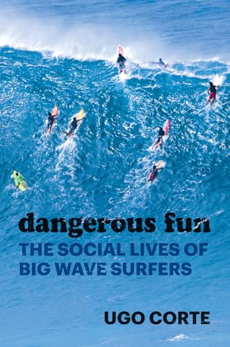 Dangerous Fun: The Social Lives of Big Wave Surfers von University of Chicago Press