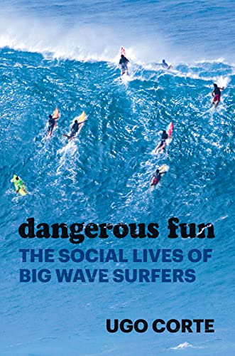 Dangerous Fun: The Social Lives of Big Wave Surfers von University of Chicago Press