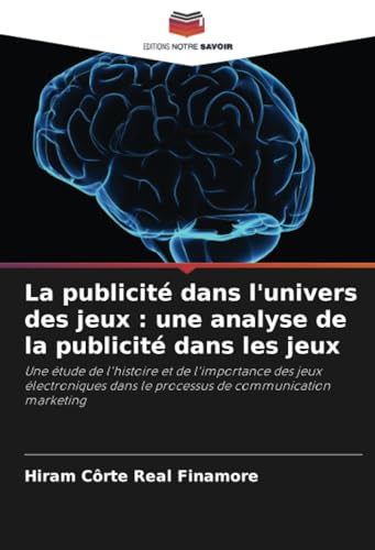 La publicité dans l'univers des jeux : une analyse de la publicité dans les jeux: Une étude de l'histoire et de l'importance des jeux électroniques dans le processus de communication marketing von Editions Notre Savoir