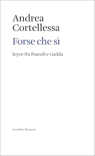 Forse che sì. Joyce fra Pascoli e Gadda (Elements) von Quodlibet