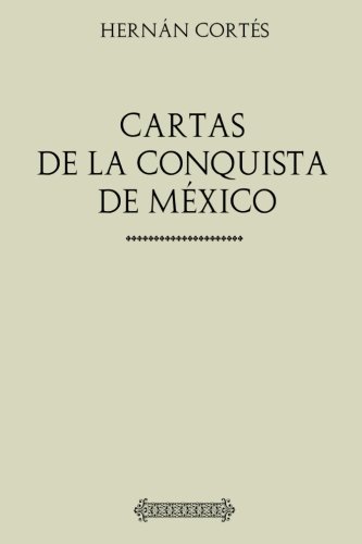 Colección Hernán Cortés. Cartas de la conquista de México