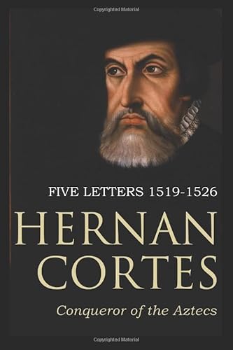 Five Letters of Cortes to the Emperor: 1519 -1526