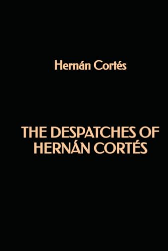 The despatches of Hernán Cortés von Independently published