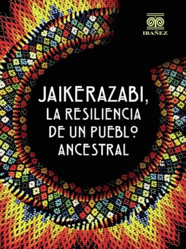 Jaikerazabi, la resiliencia de un pueblo ancestral Jaikerazabi, la resiliencia de un pueblo ancestral von Grupo Editorial Ibañez