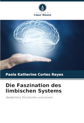 Die Faszination des limbischen Systems: Gedächtnis, Emotionen und Lernen von Verlag Unser Wissen