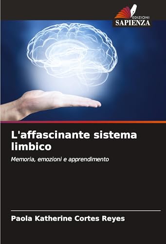 L'affascinante sistema limbico: Memoria, emozioni e apprendimento von Edizioni Sapienza