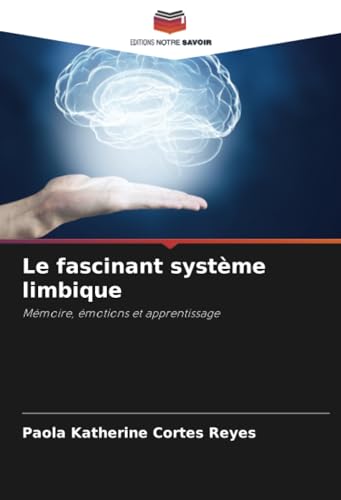 Le fascinant système limbique: Mémoire, émotions et apprentissage von Editions Notre Savoir
